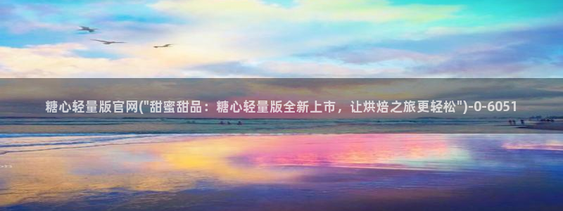 糖心vlog免费官网入口：糖心轻量版官网(\